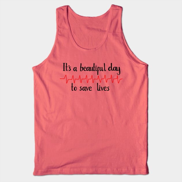 It’s a beautiful day to save lives Tank Top by Literallyhades 